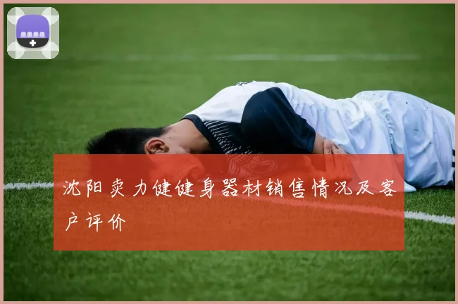 沈阳卖力健健身器材销售情况及客户评价