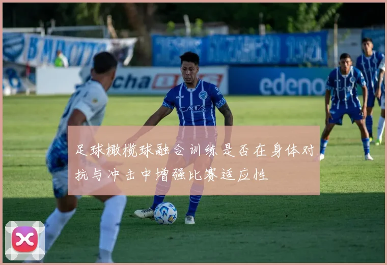 足球橄榄球融合训练是否在身体对抗与冲击中增强比赛适应性