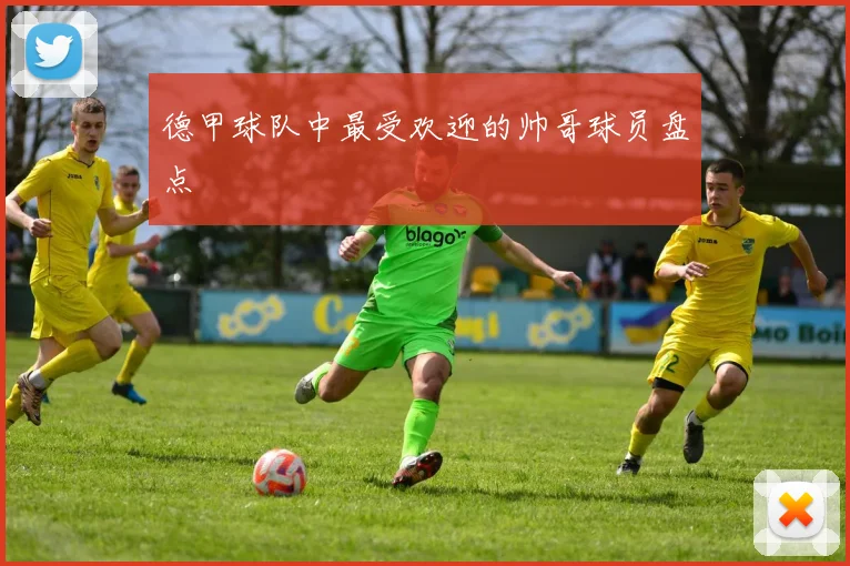 德甲球队中最受欢迎的帅哥球员盘点